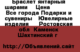 Браслет янтарный шарами  › Цена ­ 10 000 - Все города Подарки и сувениры » Ювелирные изделия   . Ростовская обл.,Каменск-Шахтинский г.